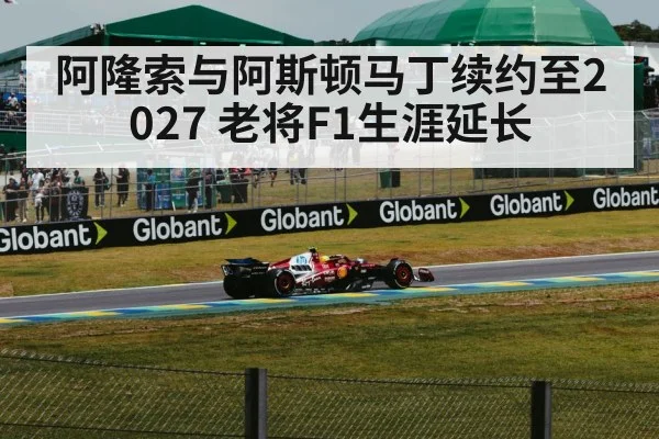 阿隆索与阿斯顿马丁续约至2027 老将F1生涯延长