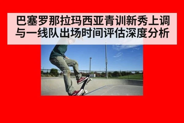 巴塞罗那拉玛西亚青训新秀上调与一线队出场时间评估深度分析